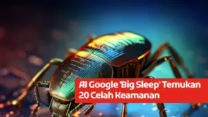 AI Google Big Sleep Temukan 20 Celah Keamanan